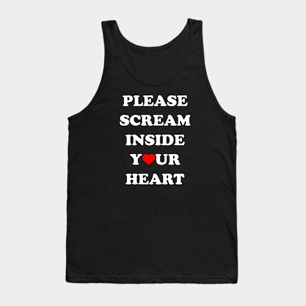 Scream Inside Your Heart Tank Top by Honorary Android 